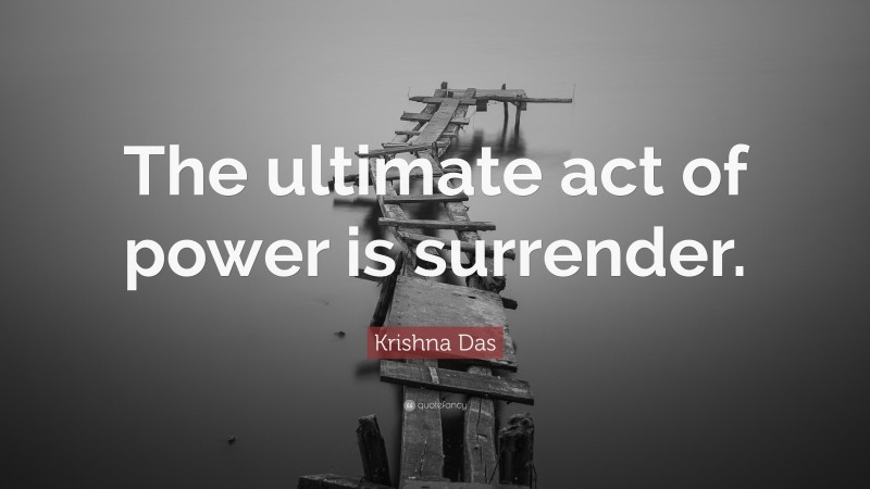 Krishna Das Quote: “The ultimate act of power is surrender.”