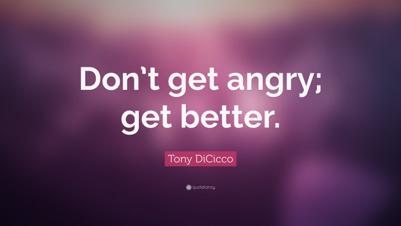Tony DiCicco Quote: “Don’t get angry; get better.”