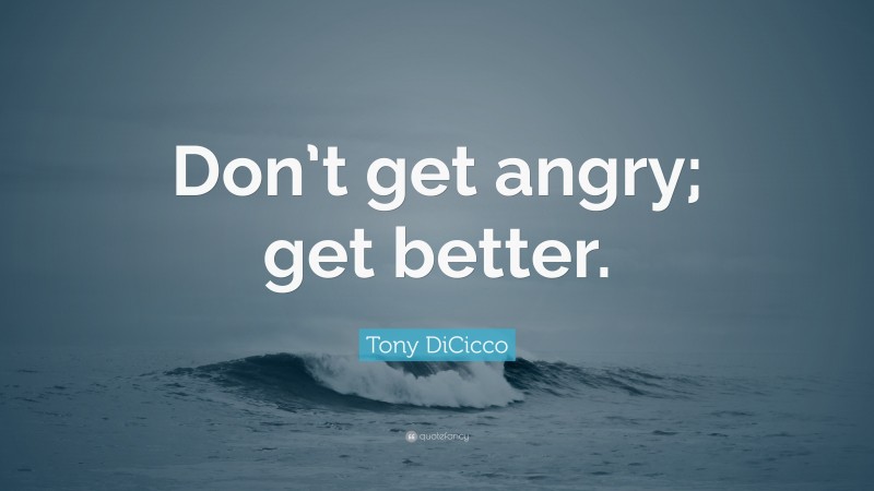 Tony DiCicco Quote: “Don’t get angry; get better.”