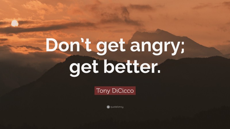 Tony DiCicco Quote: “Don’t get angry; get better.”