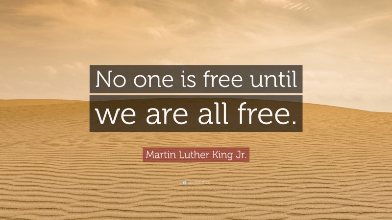 Martin Luther King Jr. Quote: “No one is free until we are all free.”
