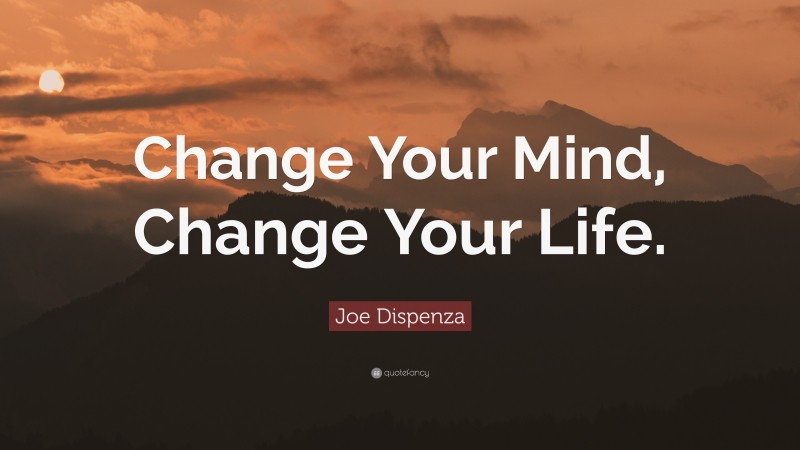 Joe Dispenza Quote: “Change Your Mind, Change Your Life.”