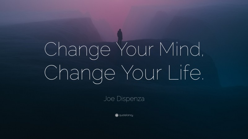 Joe Dispenza Quote: “Change Your Mind, Change Your Life.”