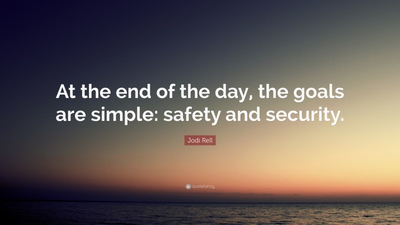 Jodi Rell Quote: “At the end of the day, the goals are simple: safety and security.”
