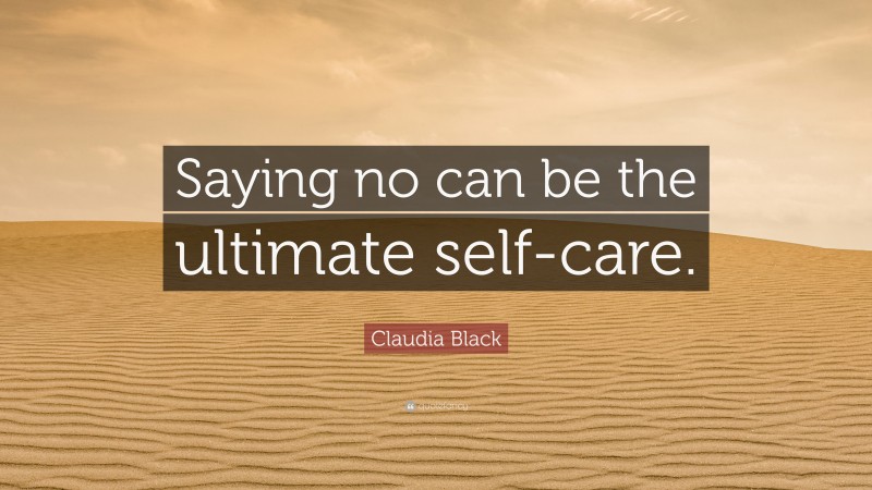 Claudia Black Quote: “Saying no can be the ultimate self-care.”