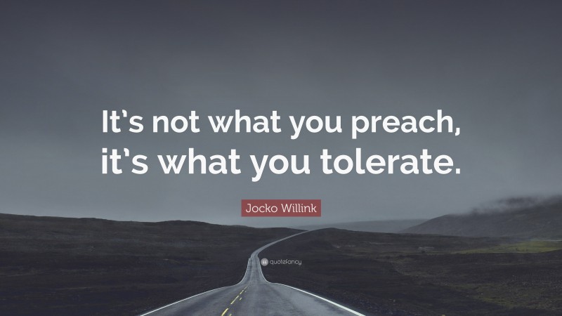Jocko Willink Quote: “It’s not what you preach, it’s what you tolerate.”