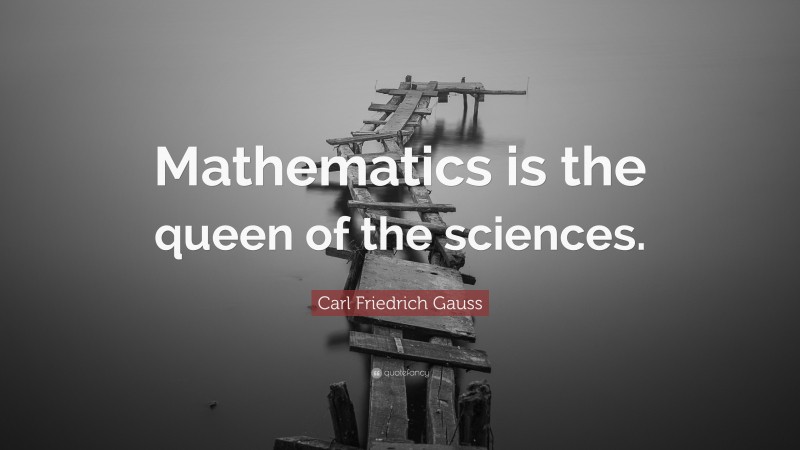 Carl Friedrich Gauss Quote: “Mathematics is the queen of the sciences.”
