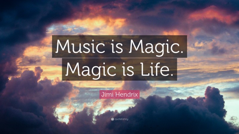 Jimi Hendrix Quote: “Music is Magic. Magic is Life.”