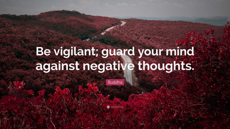 Buddha Quote: “Be vigilant; guard your mind against negative thoughts.”
