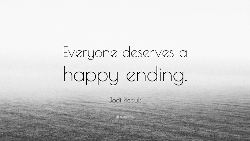 Jodi Picoult Quote: “Everyone deserves a happy ending.”