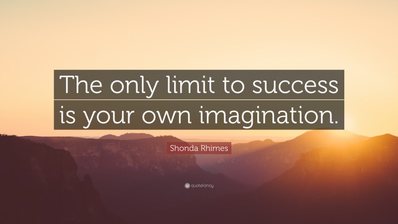 Shonda Rhimes Quote: “The only limit to success is your own imagination.”