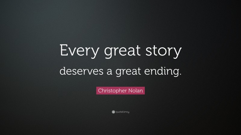 Christopher Nolan Quote: “Every great story deserves a great ending.”