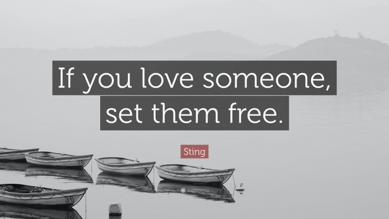 Sting Quote: “If you love someone, set them free.”