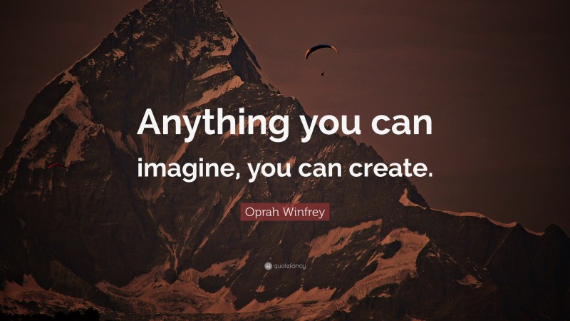 Oprah Winfrey Quote: “Anything you can imagine, you can create.”