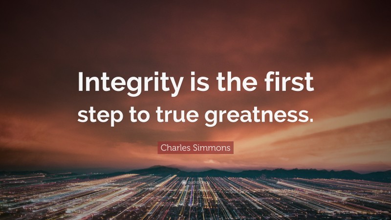 Charles Simmons Quote: “Integrity is the first step to true greatness.”