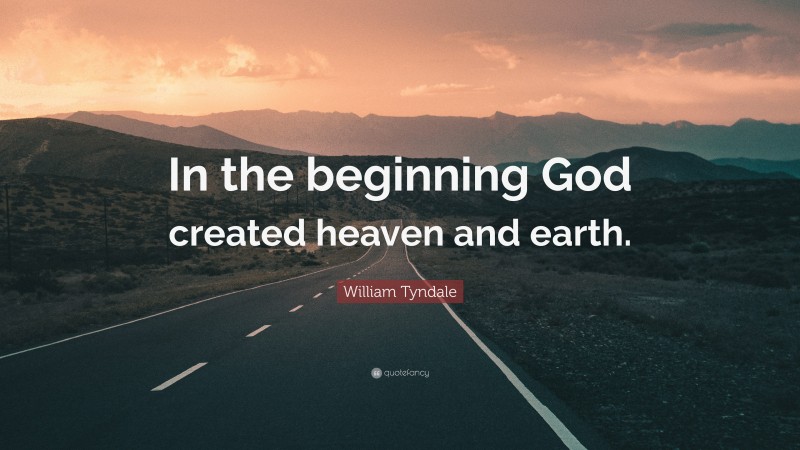 William Tyndale Quote: “In the beginning God created heaven and earth.”