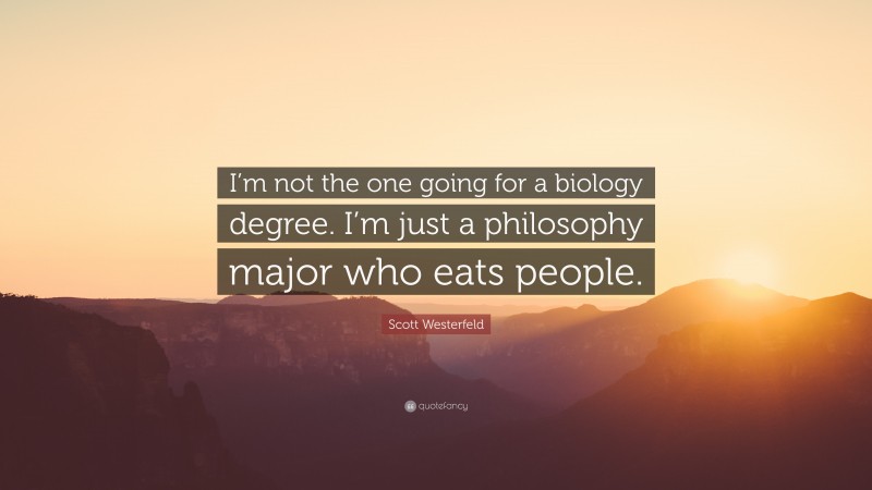 Scott Westerfeld Quote: “I’m not the one going for a biology degree. I’m just a philosophy major who eats people.”