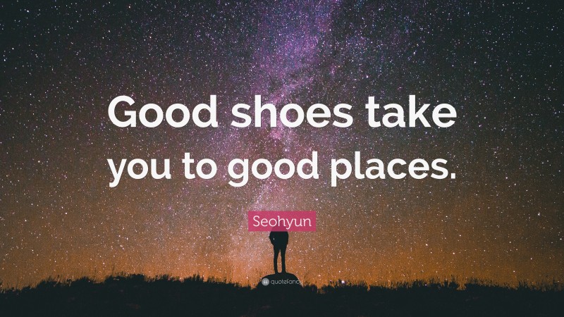 Seohyun Quote: “Good shoes take you to good places.”