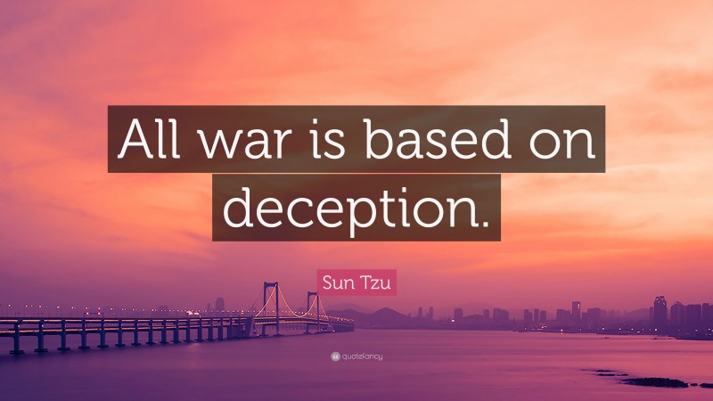 Sun Tzu Quote: “All war is based on deception.”