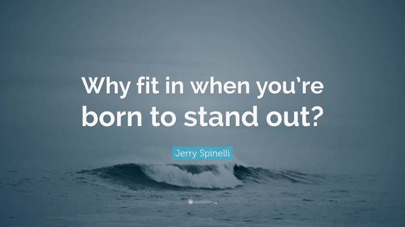Jerry Spinelli Quote: “Why fit in when you’re born to stand out?”