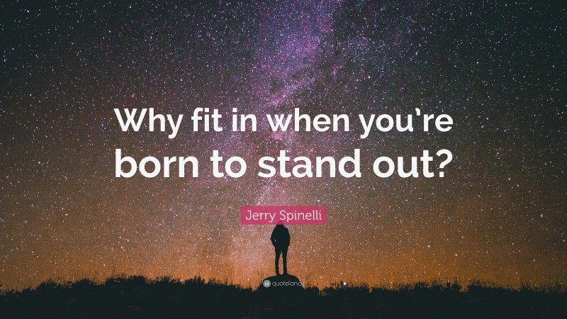 Jerry Spinelli Quote: “Why fit in when you’re born to stand out?”