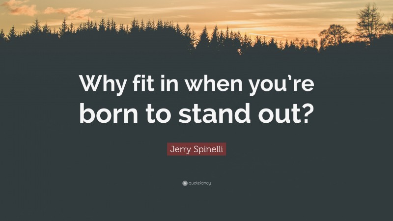 Jerry Spinelli Quote: “Why fit in when you’re born to stand out?”