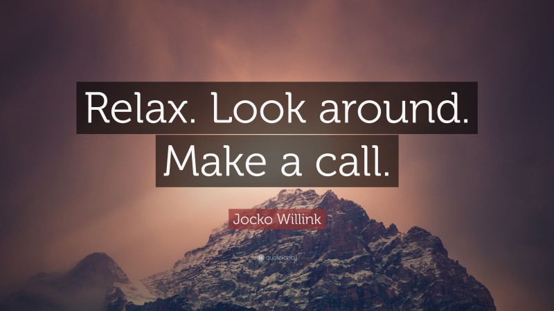 Jocko Willink Quote: “Relax. Look around. Make a call.”