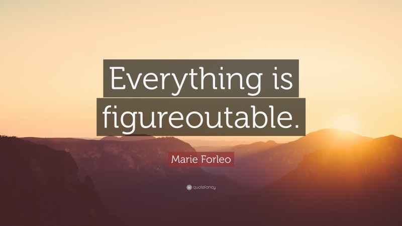 Marie Forleo Quote: “Everything is figureoutable.”