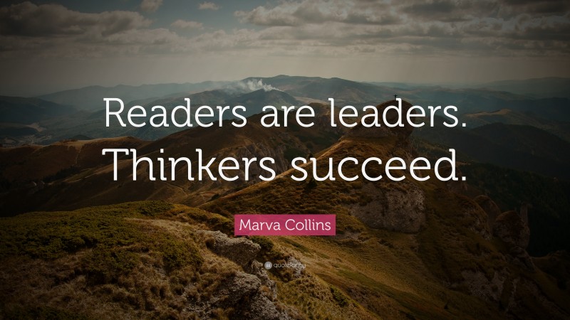 Marva Collins Quote: “Readers are leaders. Thinkers succeed.”
