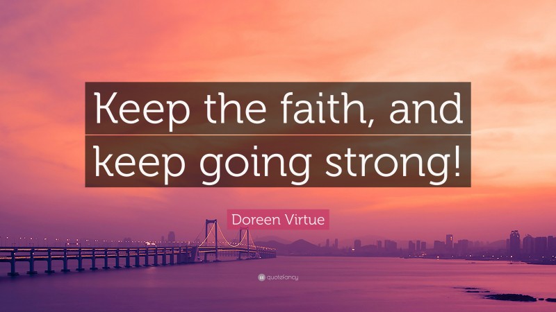 Doreen Virtue Quote: “Keep the faith, and keep going strong!”