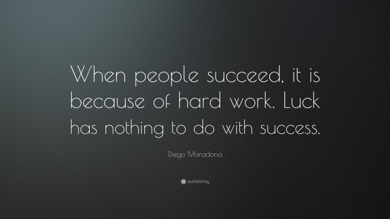Diego Maradona Quote: “When people succeed, it is because of hard work. Luck has nothing to do with success.”