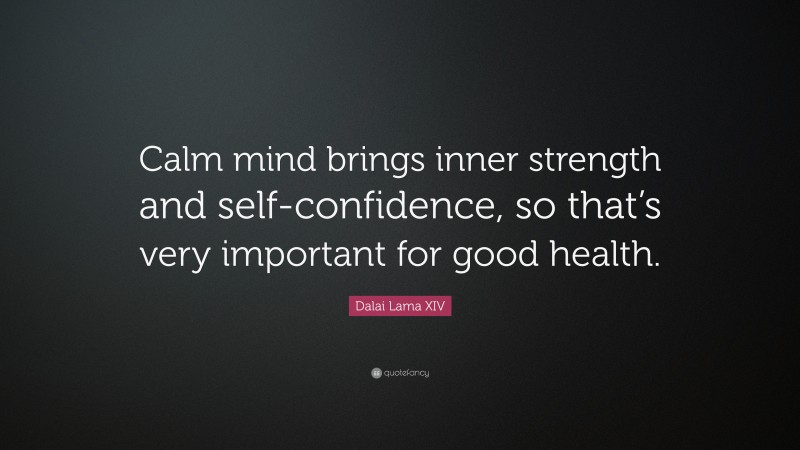 Dalai Lama XIV Quote: “Calm mind brings inner strength and self-confidence, so that’s very important for good health.”