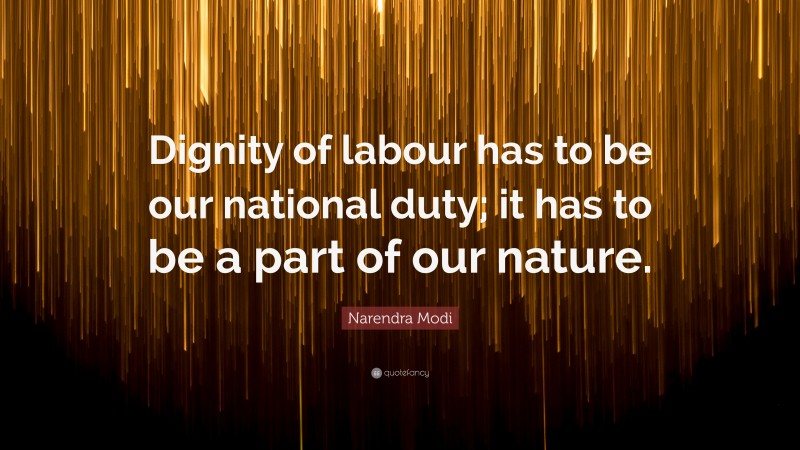 Narendra Modi Quote: “Dignity of labour has to be our national duty; it has to be a part of our nature.”