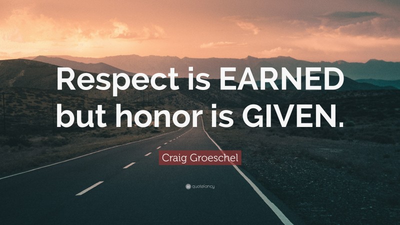 Craig Groeschel Quote: “Respect is EARNED but honor is GIVEN.”