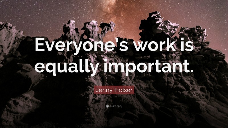 Jenny Holzer Quote: “Everyone’s work is equally important.”