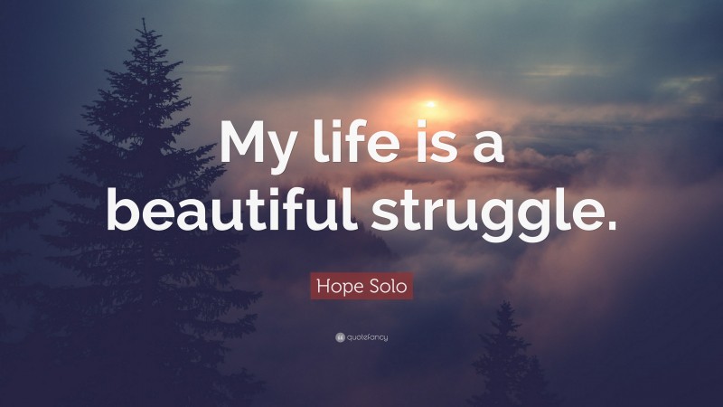 Hope Solo Quote: “My life is a beautiful struggle.”