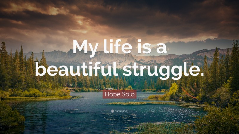 Hope Solo Quote: “My life is a beautiful struggle.”