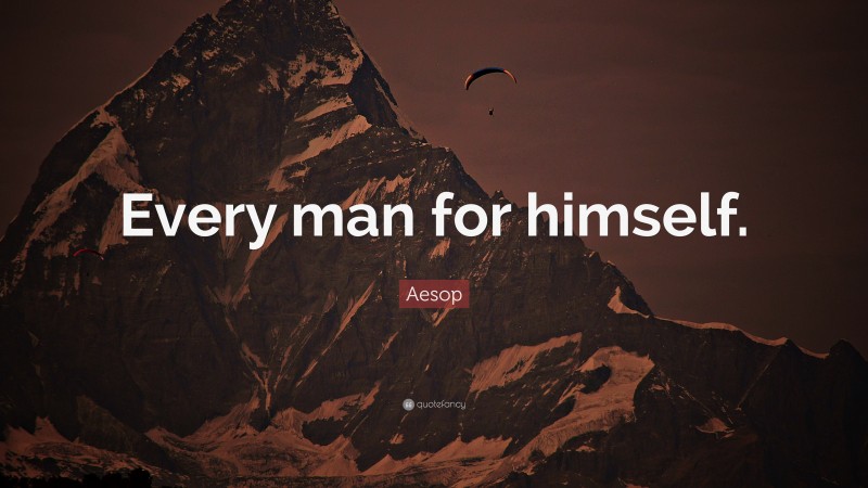 Aesop Quote: “Every man for himself.”