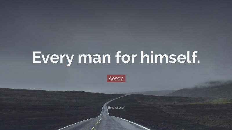 Aesop Quote: “Every man for himself.”