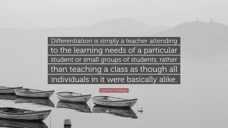 Carol Ann Tomlinson Quote: “Differentiation is simply a teacher ...