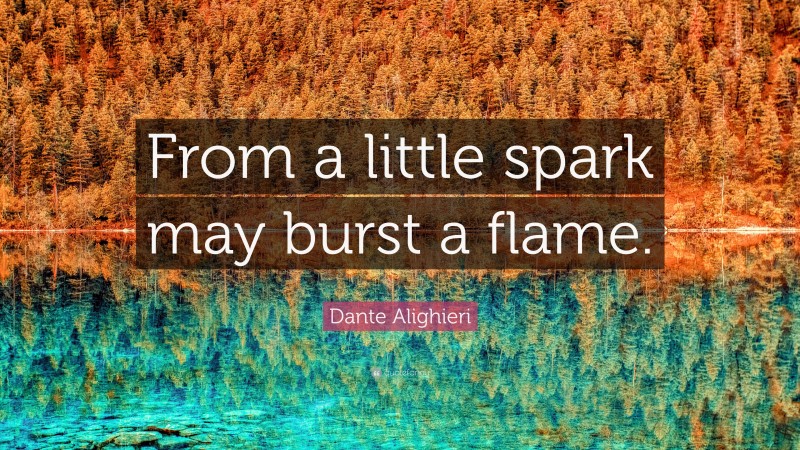 Dante Alighieri Quote: “From a little spark may burst a flame.”