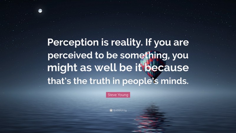 Steve Young Quote: “Perception is reality. If you are perceived to be ...