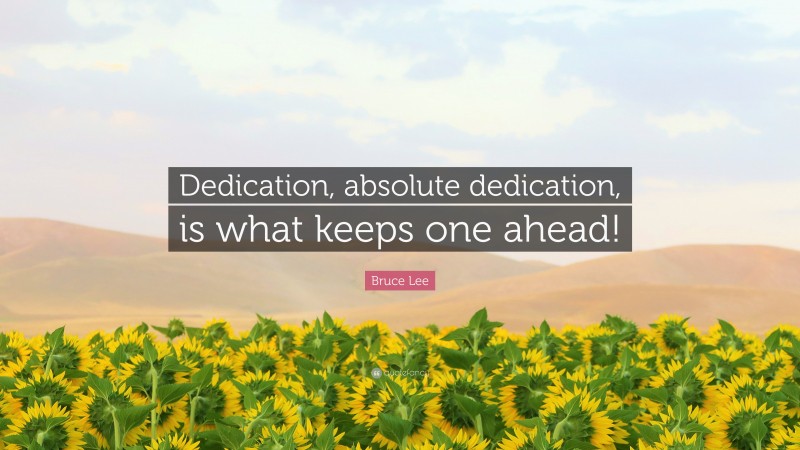 Bruce Lee Quote: “Dedication, absolute dedication, is what keeps one ahead!”