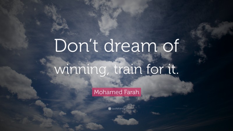 Mohamed Farah Quote: “Don’t dream of winning, train for it.”