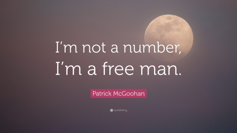 Patrick McGoohan Quote: “I’m not a number, I’m a free man.”
