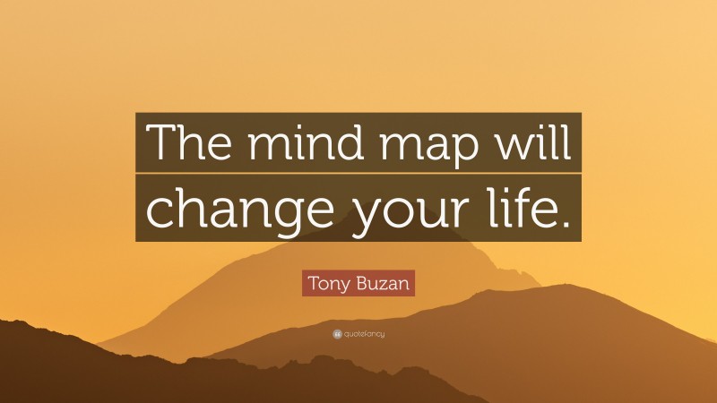 Tony Buzan Quote: “The mind map will change your life.”