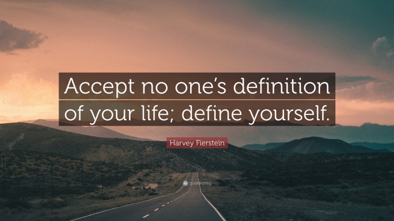 Harvey Fierstein Quote: “Accept no one’s definition of your life; define yourself.”