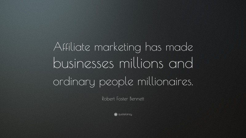 Robert Foster Bennett Quote: “Affiliate marketing has made businesses millions and ordinary people millionaires.”