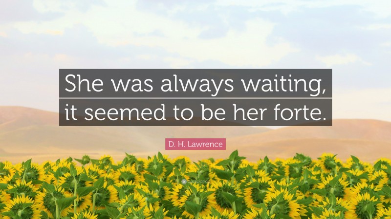 D. H. Lawrence Quote: “She was always waiting, it seemed to be her forte.”