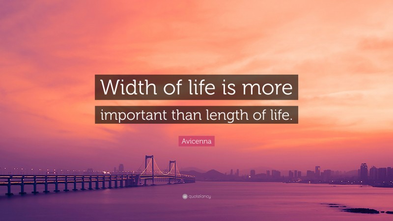Avicenna Quote: “Width of life is more important than length of life.”